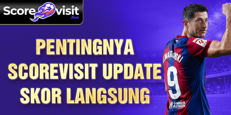 Pentingnya Scorevisit update skor langsung